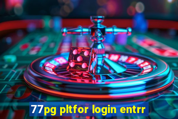 77pg pltfor login entrr